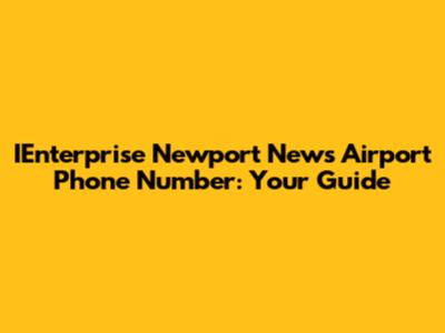IEnterprise Newport News Airport Phone Number: Your Guide