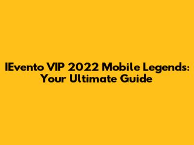 IEvento VIP 2022 Mobile Legends: Your Ultimate Guide