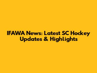 IFAWA News: Latest SC Hockey Updates & Highlights