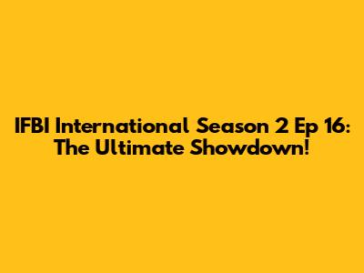IFBI International Season 2 Ep 16: The Ultimate Showdown!