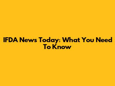 IFDA News Today: What You Need To Know