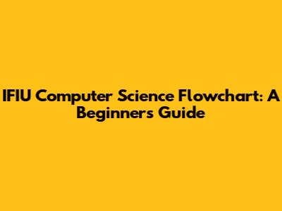 IFIU Computer Science Flowchart: A Beginner's Guide