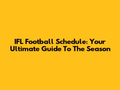 IFL Football Schedule: Your Ultimate Guide To The Season