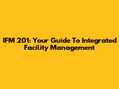 IFM 201: Your Guide To Integrated Facility Management