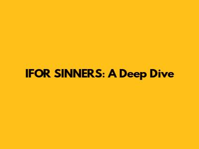 IFOR SINNERS: A Deep Dive
