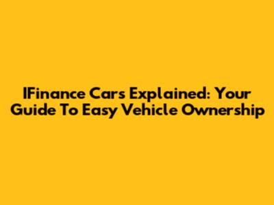 IFinance Cars Explained: Your Guide To Easy Vehicle Ownership