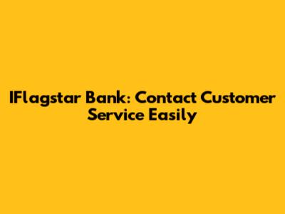 IFlagstar Bank: Contact Customer Service Easily