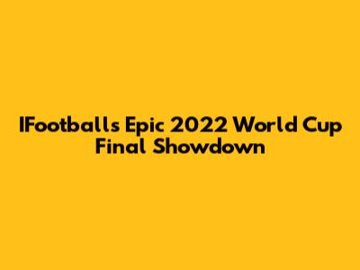 IFootball's Epic 2022 World Cup Final Showdown