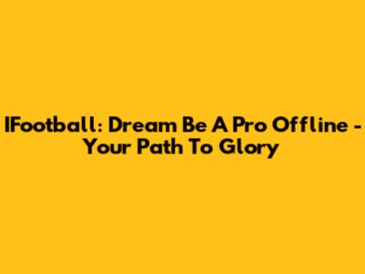 IFootball: Dream Be A Pro Offline - Your Path To Glory