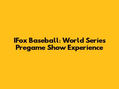 IFox Baseball: World Series Pregame Show Experience