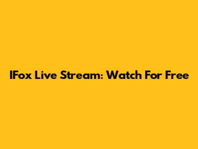 IFox Live Stream: Watch For Free