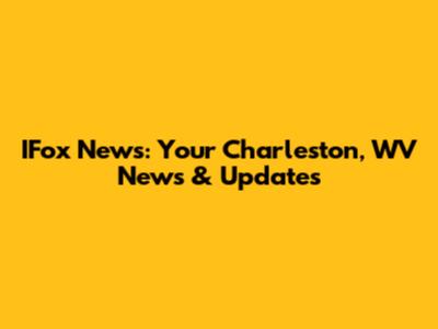 IFox News: Your Charleston, WV News & Updates