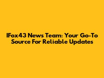 IFox43 News Team: Your Go-To Source For Reliable Updates