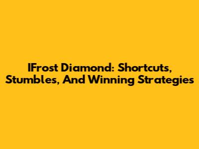 IFrost Diamond: Shortcuts, Stumbles, And Winning Strategies