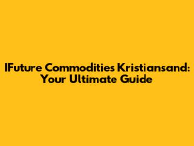 IFuture Commodities Kristiansand: Your Ultimate Guide
