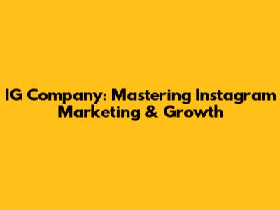IG Company: Mastering Instagram Marketing & Growth