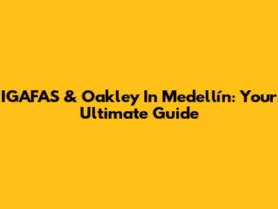 IGAFAS & Oakley In Medellín: Your Ultimate Guide