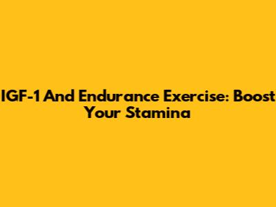 IGF-1 And Endurance Exercise: Boost Your Stamina