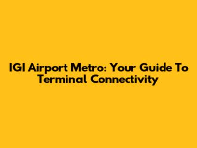IGI Airport Metro: Your Guide To Terminal Connectivity