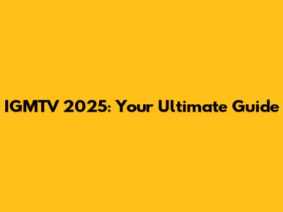 IGMTV 2025: Your Ultimate Guide