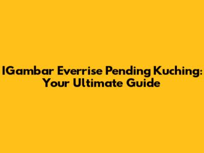 IGambar Everrise Pending Kuching: Your Ultimate Guide