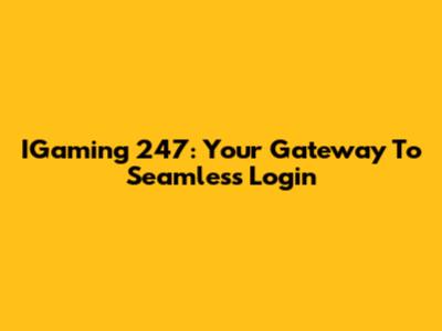 IGaming 247: Your Gateway To Seamless Login