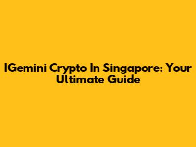 IGemini Crypto In Singapore: Your Ultimate Guide