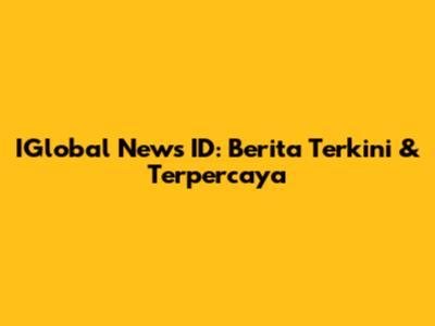 IGlobal News ID: Berita Terkini & Terpercaya
