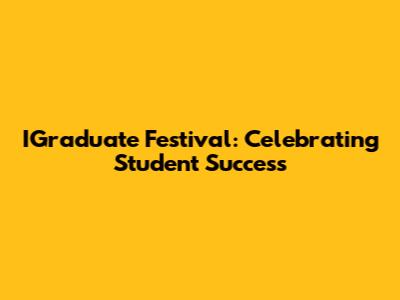 IGraduate Festival: Celebrating Student Success