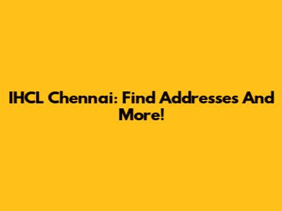 IHCL Chennai: Find Addresses And More!