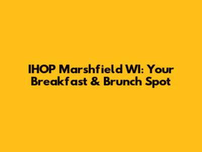 IHOP Marshfield WI: Your Breakfast & Brunch Spot