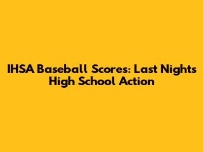 IHSA Baseball Scores: Last Night's High School Action