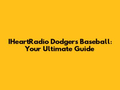 IHeartRadio Dodgers Baseball: Your Ultimate Guide