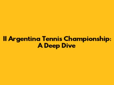 II Argentina Tennis Championship: A Deep Dive