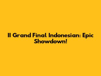 II Grand Final Indonesian: Epic Showdown!