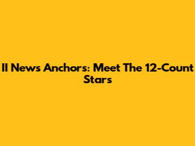 II News Anchors: Meet The 12-Count Stars