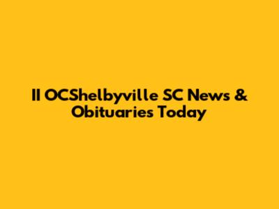 II OCShelbyville SC News & Obituaries Today