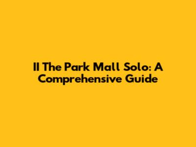 II The Park Mall Solo: A Comprehensive Guide