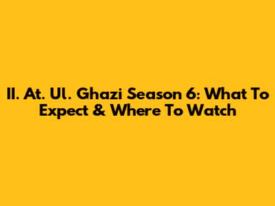 II. At. Ul. Ghazi Season 6: What To Expect & Where To Watch
