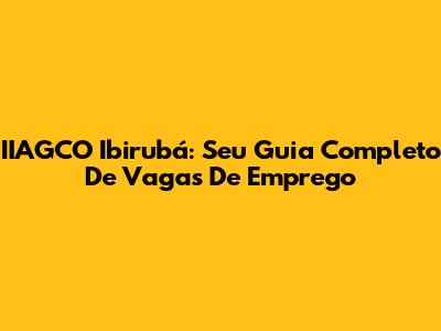 IIAGCO Ibirubá: Seu Guia Completo De Vagas De Emprego