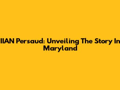 IIAN Persaud: Unveiling The Story In Maryland