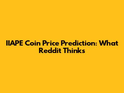 IIAPE Coin Price Prediction: What Reddit Thinks