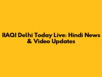 IIAQI Delhi Today Live: Hindi News & Video Updates