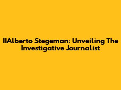 IIAlberto Stegeman: Unveiling The Investigative Journalist