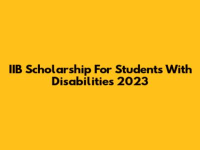 IIB Scholarship For Students With Disabilities 2023