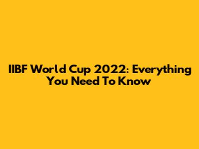 IIBF World Cup 2022: Everything You Need To Know