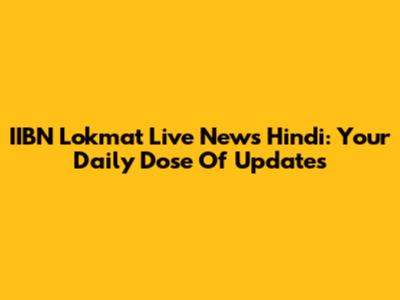 IIBN Lokmat Live News Hindi: Your Daily Dose Of Updates