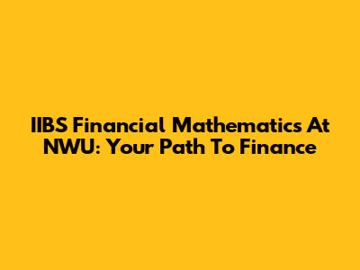 IIBS Financial Mathematics At NWU: Your Path To Finance