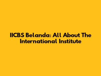 IICBS Belanda: All About The International Institute