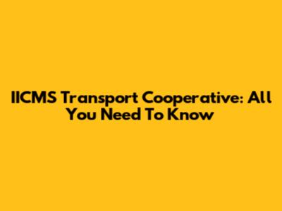 IICMS Transport Cooperative: All You Need To Know
